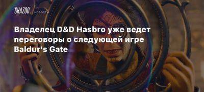 Юджин Эванс - Владелец D&D Hasbro уже ведет переговоры о следующей игре Baldur’s Gate - beltion-game.com