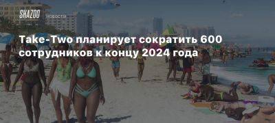 Take-Two планирует сократить 600 сотрудников к концу 2024 года