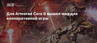 Для Armored Core 6 вышел мод для кооперативной игры - beltion-game.com - Для