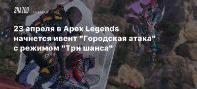 23 апреля в Apex Legends начнется ивент «Городская атака» с режимом «Три шанса»