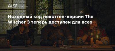 Исходный код некстген-версии The Witcher 3 теперь доступен для всех - beltion-game.com - Для