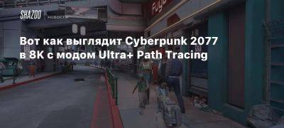 Вот как выглядит Cyberpunk 2077 в 8K с модом Ultra+ Path Tracing - beltion-game.com