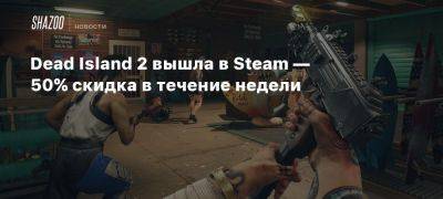 Dead Island 2 вышла в Steam — 50% скидка в течение недели