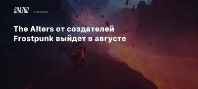 The Alters от создателей Frostpunk выйдет в августе