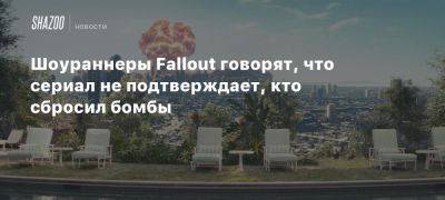 Шоураннеры Fallout говорят, что сериал не подтверждает, кто сбросил бомбы