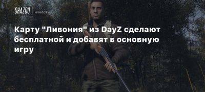 Карту «Ливония» из DayZ сделают бесплатной и добавят в основную игру