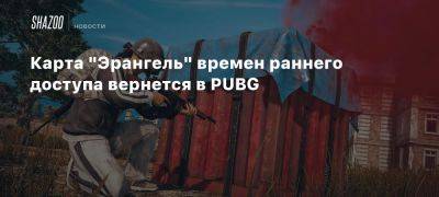 Карта «Эрангель» времен раннего доступа вернется в PUBG