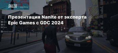 Презентация Nanite от эксперта Epic Games с GDC 2024