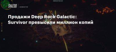 Продажи Deep Rock Galactic: Survivor превысили миллион копий - beltion-game.com