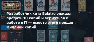 Разработчик хита Balatro ожидал продать 10 копий и вернуться к работе в IT — вместо этого продал миллион копий