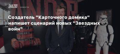 Дэйв Филони - Создатель «Карточного домика» напишет сценарий новых «Звездных войн» - beltion-game.com - штат Индиана