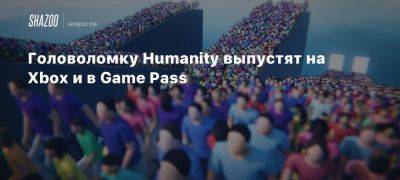 Головоломку Humanity выпустят на Xbox и в Game Pass