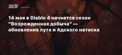 14 мая в Diablo 4 начнется сезон «Возрожденная добыча» — обновления лута и Адского натиска