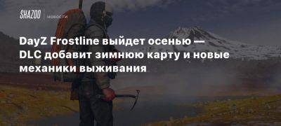 Dayz Frostline - DayZ Frostline выйдет осенью — DLC добавит зимнюю карту и новые механики выживания - beltion-game.com