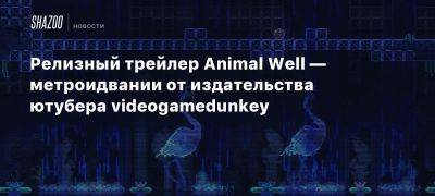 Релизный трейлер Animal Well — метроидвании от издательства ютубера videogamedunkey