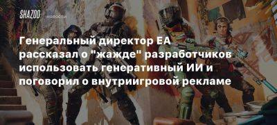 Генеральный директор EA рассказал о «жажде» разработчиков использовать генеративный ИИ и поговорил о внутриигровой рекламе