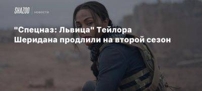 «Спецназ: Львица» Тейлора Шеридана продлили на второй сезон