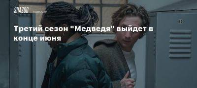 Третий сезон «Медведя» выйдет в конце июня