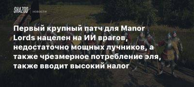 Первый крупный патч для Manor Lords нацелен на ИИ врагов, недостаточно мощных лучников, а также чрезмерное потребление эля, также вводит высокий налог - beltion-game.com - Для