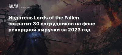 Издатель Lords of the Fallen сократит 30 сотрудников на фоне рекордной выручки за 2023 год