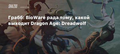 Грабб: BioWare рада тому, какой выходит Dragon Age: Dreadwolf