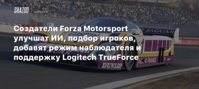 Создатели Forza Motorsport улучшат ИИ, подбор игроков, добавят режим наблюдателя и поддержку Logitech TrueForce