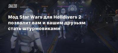 Мод Star Wars для Helldivers 2 позволит вам и вашим друзьям стать штурмовиками