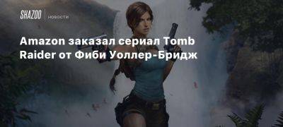 Amazon заказал сериал Tomb Raider от Фиби Уоллер-Бридж