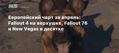 Xbox - Европейский чарт за апрель: Fallout 4 на верхушке, Fallout 76 и New Vegas в десятке - beltion-game.com - Англия