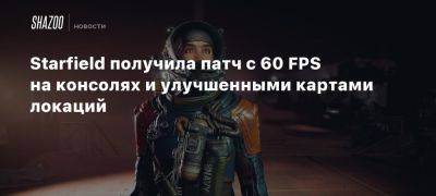 Starfield получила патч с 60 FPS на консолях и улучшенными картами локаций