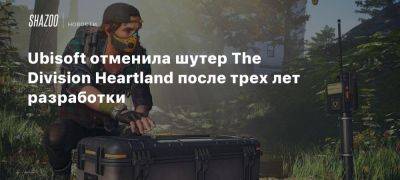 Tom Clancy - Ubisoft отменила шутер The Division Heartland после трех лет разработки - beltion-game.com - Тайвань