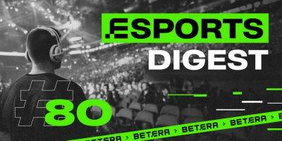 Esports - Esports Digest #80: изменения в Betera и Nemiga, анонсы от ESL и FISSURE - betnews.by - Китай