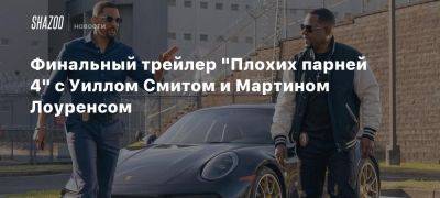 Финальный трейлер «Плохих парней 4» с Уиллом Смитом и Мартином Лоуренсом