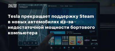 Tesla прекращает поддержку Steam в новых автомобилях из-за недостаточной мощности бортового компьютера - beltion-game.com - Сша