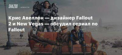 Крис Авеллон — дизайнер Fallout 2 и New Vegas — обсудил сериал по Fallout