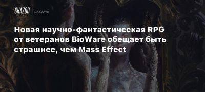 Новая научно-фантастическая RPG от ветеранов BioWare обещает быть страшнее, чем Mass Effect - beltion-game.com