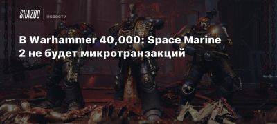 В Warhammer 40,000: Space Marine 2 не будет микротранзакций - beltion-game.com