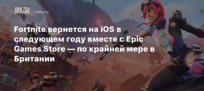 Fortnite вернется на iOS в следующем году вместе с Epic Games Store — по крайней мере в Британии