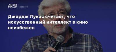 Джордж Лукас - Нил Дракманн - Джордж Лукас считает, что искусственный интеллект в кино неизбежен - beltion-game.com - Франция