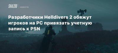 Разработчики Helldivers 2 обяжут игроков на PC привязать учетную запись к PSN