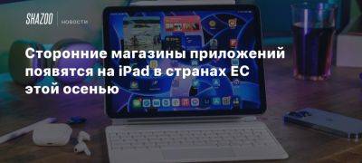 Сторонние магазины приложений появятся на iPad в странах ЕС этой осенью