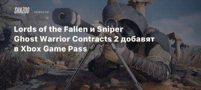 Xbox - Lords of the Fallen и Sniper Ghost Warrior Contracts 2 добавят в Xbox Game Pass - beltion-game.com