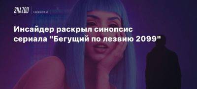 Инсайдер раскрыл синопсис сериала «Бегущий по лезвию 2099»