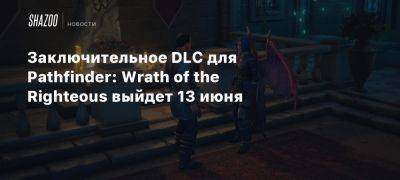 Xbox - Заключительное DLC для Pathfinder: Wrath of the Righteous выйдет 13 июня - beltion-game.com - Кенабрес - Для