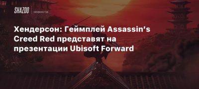 Томас Хендерсон - Хендерсон: Геймплей Assassin’s Creed Red представят на презентации Ubisoft Forward - beltion-game.com - Лос-Анджелес