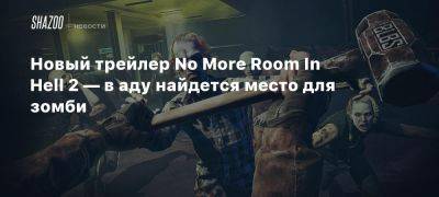 Новый трейлер No More Room In Hell 2 — в аду найдется место для зомби