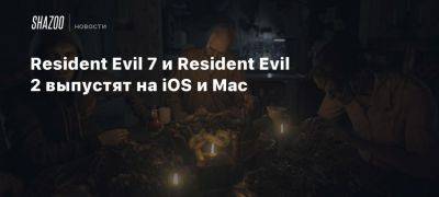 Resident Evil 7 и Resident Evil 2 выпустят на iOS и Mac - beltion-game.com