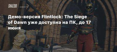 Демо-версия Flintlock: The Siege of Dawn уже доступна на ПК, до 17 июня