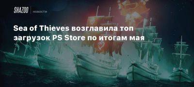 Tom Clancy - Sea of Thieves возглавила топ загрузок PS Store по итогам мая - beltion-game.com - Usa - Canada