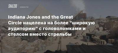 Джонс Индиан - Indiana Jones and the Great Circle нацелена на более «широкую аудиторию» с головоломками и стелсом вместо стрельбы - beltion-game.com - state Indiana - Египет - Ватикан